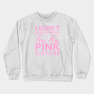 Pink Aesthetic: I Don't Need A Cure For My Pink Addiction, Pink Lover, Hot Pink, Baby Pink, Kawaii Lover Crewneck Sweatshirt